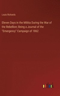 bokomslag Eleven Days in the Militia During the War of the Rebellion; Being a Journal of the &quot;Emergency&quot; Campaign of 1862