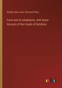 bokomslag Farm and its Inhabitants, with Some Account of the Lloyds of Dolobran