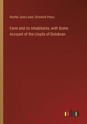 Rachel Jane Lowe, Chiswick Press - Farm and its Inhabitants, with Some Account of the Lloyds of Dolobran, Häftad