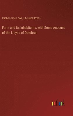 Rachel Jane Lowe, Chiswick Press - Farm and its Inhabitants, with Some Account of the Lloyds of Dolobran, Inbunden