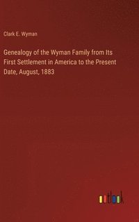 bokomslag Genealogy of the Wyman Family from Its First Settlement in America to the Present Date, August, 1883