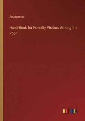 Hand-Book for Friendly Visitors Among the Poor 1