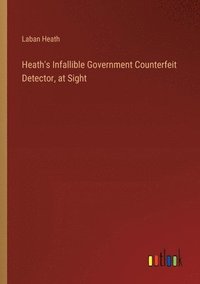 bokomslag Heath's Infallible Government Counterfeit Detector, at Sight