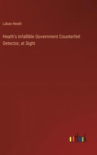 bokomslag Heath's Infallible Government Counterfeit Detector, at Sight