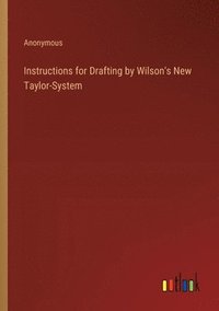 bokomslag Instructions for Drafting by Wilson's New Taylor-System