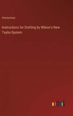 bokomslag Instructions for Drafting by Wilson's New Taylor-System