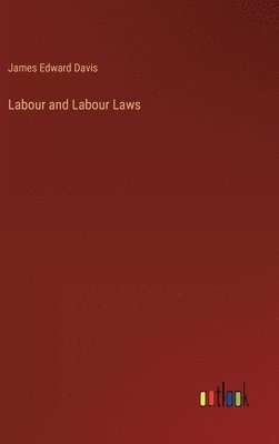 James Edward Davis - Labour and Labour Laws, Inbunden