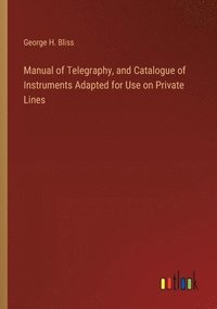 bokomslag Manual of Telegraphy, and Catalogue of Instruments Adapted for Use on Private Lines