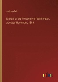 bokomslag Manual of the Presbytery of Wilmington, Adopted November, 1883