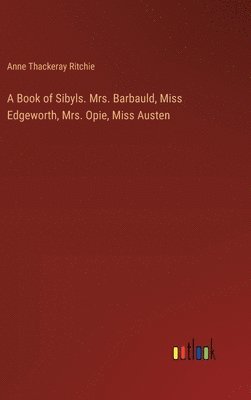 bokomslag A Book of Sibyls. Mrs. Barbauld, Miss Edgeworth, Mrs. Opie, Miss Austen