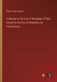 bokomslag A Manual of the Law of Mortgage of Real Estate for the Use of Students and Practitioners
