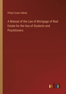 bokomslag A Manual of the Law of Mortgage of Real Estate for the Use of Students and Practitioners