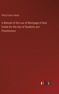 bokomslag A Manual of the Law of Mortgage of Real Estate for the Use of Students and Practitioners