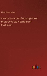 bokomslag Manual of the Law of Mortgage of Real Estate for the Use of Students and Practitioners