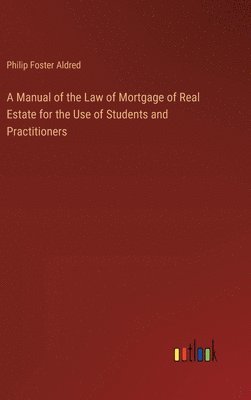 bokomslag A Manual of the Law of Mortgage of Real Estate for the Use of Students and Practitioners