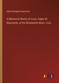 bokomslag Memorial Sketch of Lieut. Edgar M. Newcomb, of the Nineteenth Mass. Vols.