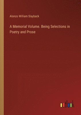 Memorial Volume. Being Selections in Poetry and Prose