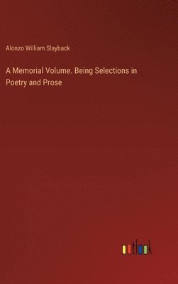 Memorial Volume. Being Selections in Poetry and Prose