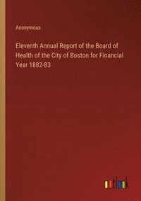 bokomslag Eleventh Annual Report of the Board of Health of the City of Boston for Financial Year 1882-83