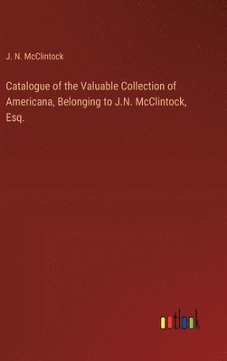 Catalogue of the Valuable Collection of Americana, Belonging to J.N. McClintock, Esq. 1