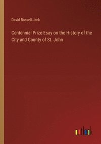 bokomslag Centennial Prize Esay on the History of the City and County of St. John