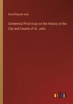 bokomslag Centennial Prize Esay on the History of the City and County of St. John