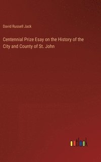 bokomslag Centennial Prize Esay on the History of the City and County of St. John
