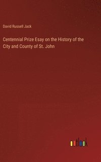 bokomslag Centennial Prize Esay on the History of the City and County of St. John