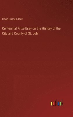 bokomslag Centennial Prize Esay on the History of the City and County of St. John