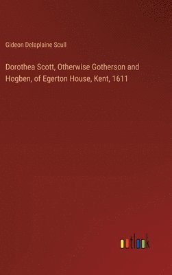 bokomslag Dorothea Scott, Otherwise Gotherson and Hogben, of Egerton House, Kent, 1611