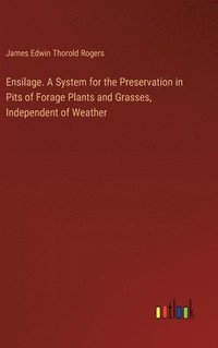 bokomslag Ensilage. A System for the Preservation in Pits of Forage Plants and Grasses, Independent of Weather