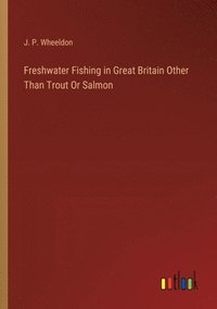 bokomslag Freshwater Fishing in Great Britain Other Than Trout Or Salmon