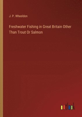 bokomslag Freshwater Fishing in Great Britain Other Than Trout Or Salmon