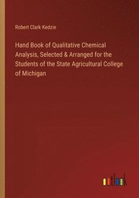 bokomslag Hand Book of Qualitative Chemical Analysis, Selected & Arranged for the Students of the State Agricultural College of Michigan