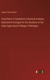 bokomslag Hand Book of Qualitative Chemical Analysis, Selected & Arranged for the Students of the State Agricultural College of Michigan