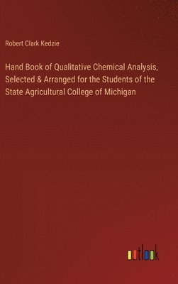 Hand Book of Qualitative Chemical Analysis, Selected & Arranged for the Students of the State Agricultural College of Michigan 1