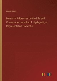 bokomslag Memorial Addresses on the Life and Character of Jonathan T. Updegraff, a Representative from Ohio