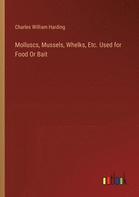 bokomslag Molluscs, Mussels, Whelks, Etc. Used for Food Or Bait