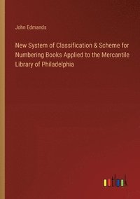 bokomslag New System of Classification & Scheme for Numbering Books Applied to the Mercantile Library of Philadelphia