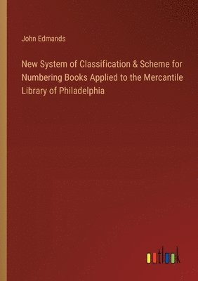 bokomslag New System of Classification & Scheme for Numbering Books Applied to the Mercantile Library of Philadelphia