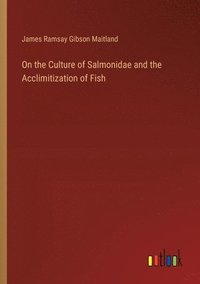 bokomslag On the Culture of Salmonidae and the Acclimitization of Fish