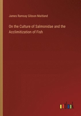 On the Culture of Salmonidae and the Acclimitization of Fish 1