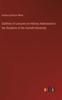 bokomslag Outlines of Lectures on History Addressed to the Students of the Cornell University
