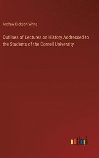 bokomslag Outlines of Lectures on History Addressed to the Students of the Cornell University