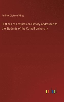 bokomslag Outlines of Lectures on History Addressed to the Students of the Cornell University