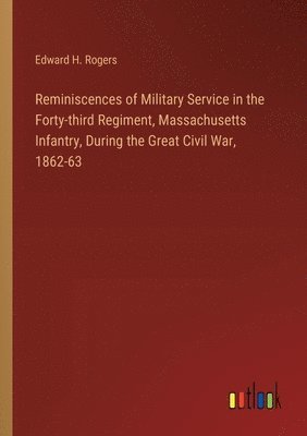 Edward H Rogers, Edward H. Rogers - Reminiscences of Military Service in the Forty-third Regiment, Massachusetts Infantry, During the Great Civil War, 1862-63, Häftad