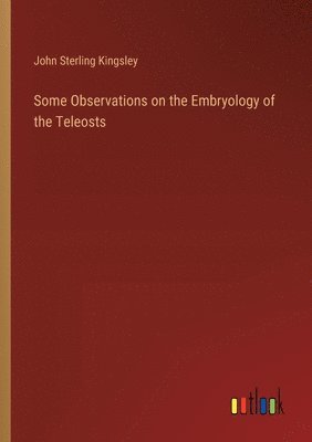 bokomslag Some Observations on the Embryology of the Teleosts