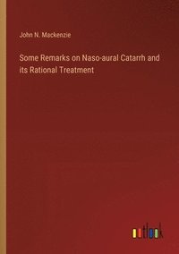 bokomslag Some Remarks on Naso-aural Catarrh and its Rational Treatment