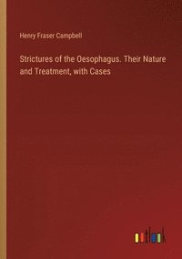 bokomslag Strictures of the Oesophagus. Their Nature and Treatment, with Cases