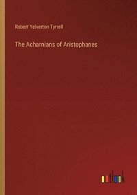 bokomslag The Acharnians of Aristophanes